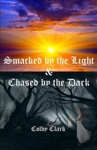 Title: Smacked by the Light & Chased by the Dark: The Almost True Story of Draco Jade, Author: Colby A Clark
