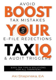 Title: Boost Your Tax IQ: Avoid Tax Mistakes, E-file Rejections, and Audit Triggers, Author: Aki Stepinska