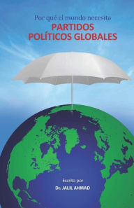 Title: Por qué el mundo necesita partidos políticos globales, Author: Dr. Jalil Ahmad