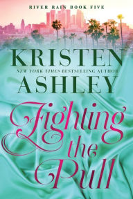 Title: Fighting the Pull: A River Rain Novel, Author: Kristen Ashley