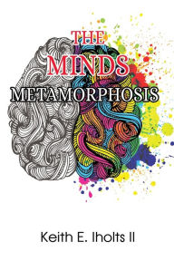 Title: The Minds Metamorphosis, Author: Keith E. Iholts II