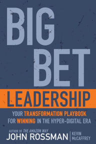 Title: Big Bet Leadership: Your Transformation Playbook for Winning in the Hyper-Digital Era, Author: John Rossman