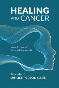 Title: Healing and Cancer: A Guide to Whole Person Care, Author: Wayne B. Jonas