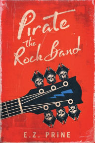 Title: Pirate: The Rock Band, Author: E.Z. Prine