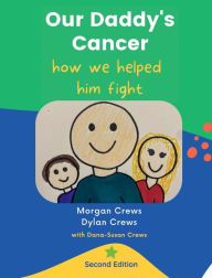 Title: Our Daddy's Cancer, How We Helped Him Fight: Second Edition:, Author: Morgan Crews