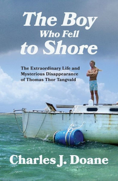 The Boy Who Fell to Shore: Extraordinary Life and Mysterious Disappearance of Thomas Thor Tangvald