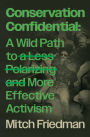 Conservation Confidential: A Wild Path to a Less Polarizing and More Effective Activism