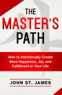 The Master's Path: How to Intentionally Create More Happiness, Joy, & Fulfillment in Your Life