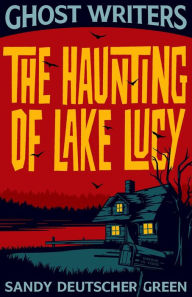 Title: Ghost Writers: The Haunting of Lake Lucy, Author: Sandy Deutscher Green