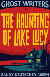 Title: Ghost Writers: The Haunting of Lake Lucy, Author: Sandy Deutscher Green