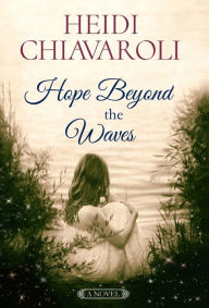Title: Hope Beyond the Waves, Author: Heidi Chiavaroli