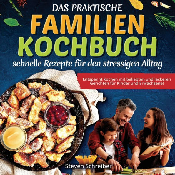 Das praktische Familien-Kochbuch - schnelle Rezepte für den stressigen Alltag: Entspannt kochen mit beliebten und leckeren Gerichten für Kinder und Erwachsene!