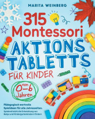 Title: 315 Montessori Aktionstabletts für Kinder von 0-6 Jahren: Pädagogisch wertvolle Spielideen für alle Jahreszeiten. Spielend leicht die Entwicklung von Babys und Kindergartenkindern fördern, Author: Marita Weinberg
