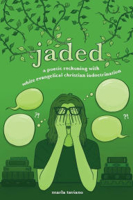 Title: jaded: a poetic reckoning with white evangelical christian indoctrination, Author: Marla Taviano