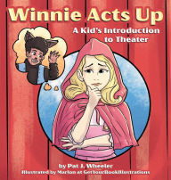 Title: Winnie Acts Up: A Kid's Introduction to Theater, Author: Pat J Wheeler