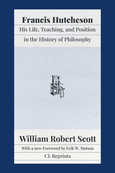 Francis Hutcheson: His Life, Teaching, and Position in the History of Philosophy