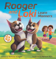 Title: Rooger and Loki Learn Manners: Sit, Boy, Sit. A Children's Story about Dogs, Kindness and Family, Author: Nicholas Aragon
