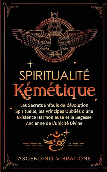 Spiritualitï¿½ Kï¿½mï¿½tique: les Secrets Enfouis de L'ï¿½volution Spirituelle, Principes Oubliï¿½s d'une Existence Harmonieuse et la Sagesse Ancienne L'unicitï¿½ Divine
