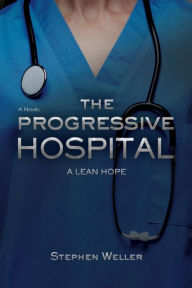 Title: The Progressive Hospital: A Lean Hope, Author: Stephen Weller