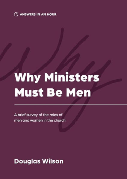 Why Ministers Must Be Men: A Brief Survey of the Roles of Men and Women in the Church