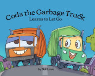 Title: Coda the Garbage Truck: Learns to Let Go, Author: Sol Love