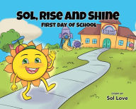 Title: Sol, Rise and Shine: First Day of School, Author: Sol Love