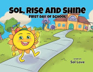 Title: Sol, Rise and Shine: First Day of School, Author: Sol Love