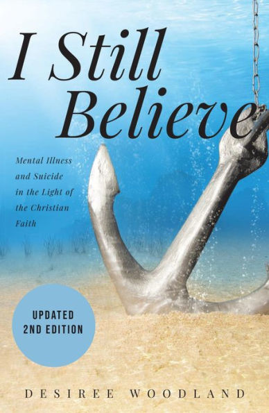 I Still Believe: A mother's story about her son and the mental illness that changed him, his subsequent suicide and what Christian faith means in the light of it all.