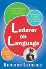 Lederer on Language: A Celebration of English, Good Grammar, and Wordplay