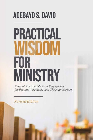 Practical Wisdom for Ministry: Rules of Work and Rules of Engagement for Pastors, Associates, and Christian Workers