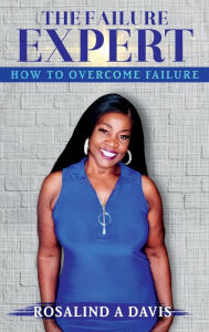 Title: The Failure Expert: How To Overcome Failure, Author: Rosalind A Davis