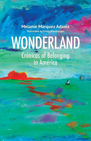 Wonderland: Crï¿½nicas of Belonging in Amï¿½rica