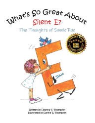 Title: What's So Great About Silent E?: The Thoughts of Sunnie Rae, Author: Deanna T Thompson