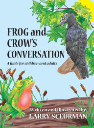 Title: Frog and Crow's Conversation: A Fable for Children and Adults about Decision Making, Author: Larry Sceurman