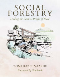 Title: Social Forestry: Tending the Land as People of Place, Author: Tomi Hazel Vaarde