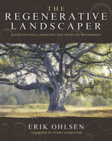 the Regenerative Landscaper: Design and Build Landscapes That Repair Environment