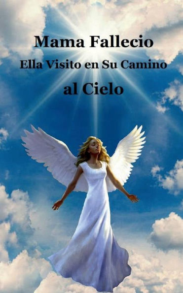 Cuando Mama Murio / When Mom Passed Away (Cuando Mama Fallecio) (Spanish Edition): Ella me visito en su camino al cielo / She Visited on her Way to Heaven