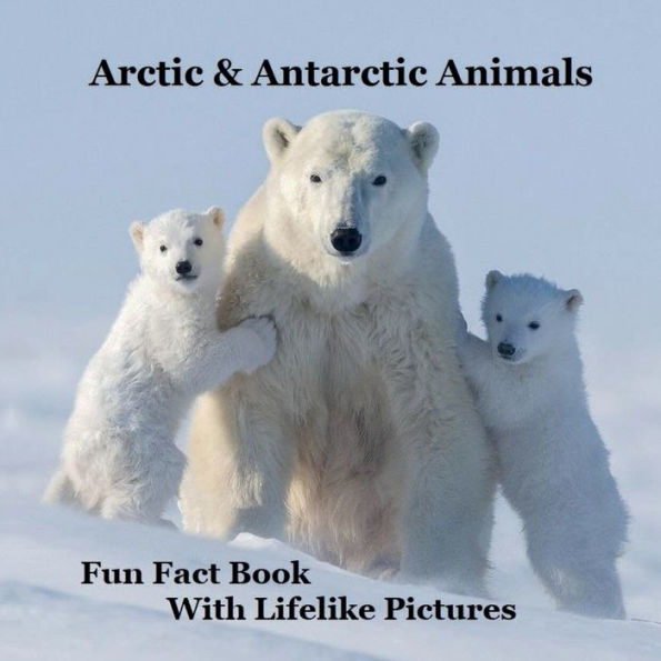 Arctic & Antarctic Animals Kids Book with Lifelike Pictures: Learn Some Fun Facts About the from Frozen World