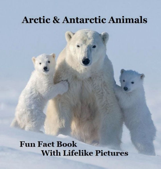 Arctic & Antarctic Animals Kids Book with Lifelike Pictures: Learn Some Fun Facts About the Animals from the Frozen World