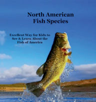 Title: North American Fish Species Kids Book: Great Way for Kids to See and Learn About the Types of Fish in America, Author: Billy Grinslott