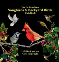 Title: North American Songbirds & Backyard Birds Kids Book: With Lifelike Pictures and Cool Fun Facts, Author: Billy Grinslott