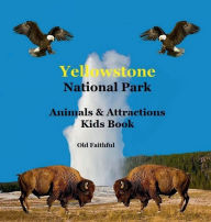 Title: Yellowstone Park Animals & Attractions Kids Book: Great Way for kids to See What Yellowstone National Park Has to Offer, Author: Billy Grinslott