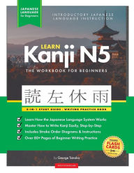 Title: Learn Japanese Kanji N5 Workbook: The Easy, Step-by-Step Study Guide and Writing Practice Book: Best Way to Learn Japanese and How to Write the Alphabet of Japan (Letter Chart Inside), Author: George Tanaka