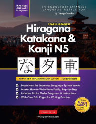 Title: Learn Japanese Hiragana, Katakana and Kanji N5 - Workbook for Beginners: The Easy, Step-by-Step Study Guide and Writing Practice Book: Best Way to Learn Japanese and How to Write the Alphabet of Japan (Letter Chart Inside), Author: George Tanaka