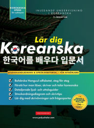 Title: Lï¿½r dig Koreanska - Sprï¿½karbetsboken fï¿½r nybï¿½rjare: En enkel, steg-fï¿½r-steg-studiebok och ï¿½vningsguide fï¿½r att lï¿½ra dig lï¿½sa, skriva och prata med Hangul-alfabetet, Author: Jennie Lee