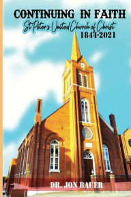 Title: Continuing in Faith: St. Peter's United Church of Christ 1844-2021, Author: Dr. Jon Bauer