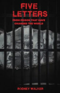 Title: Five Letters from Prison That Have Changed the World, Author: Rodney Walker