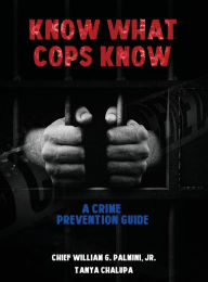 Title: Know What Cops Know, Author: Chief William G. Palmini Jr.