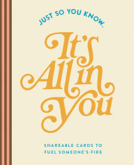 Title: Just So You Know . . . It's All in You: Shareable Cards to Fuel Someone's Fire, Author: COMPENDIUM