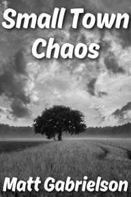 Title: Small Town Chaos, Author: Matthew Gabrielson